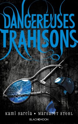 Dangereuses Trahisons de Margaret Stohl et Kami Garcia